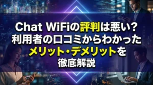 Chat WiFiの評判は悪い？利用者の口コミからわかったメリット・デメリットを徹底解説