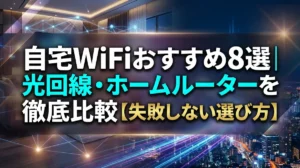 自宅WiFiおすすめ8選｜光回線・ホームルーターを徹底比較【失敗しない選び方】