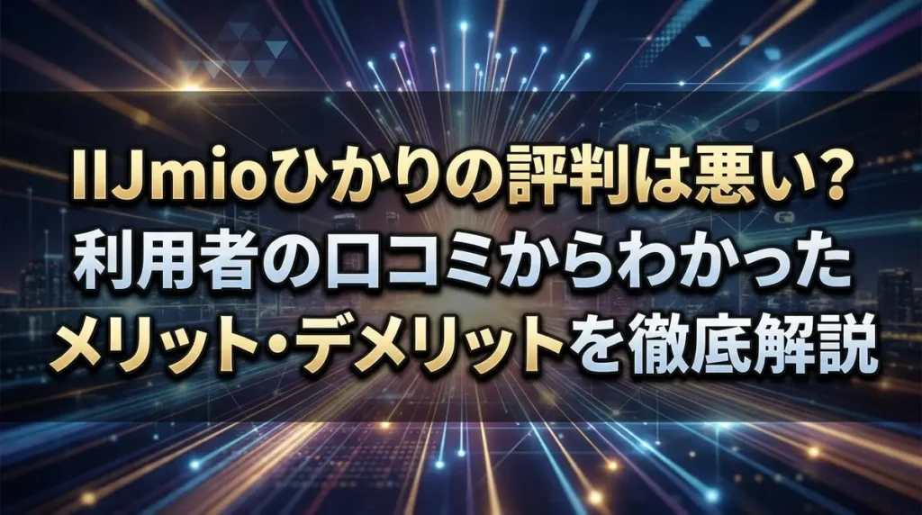 IIJmioひかりの評判は悪い？利用者の口コミからわかったメリット・デメリットを徹底解説